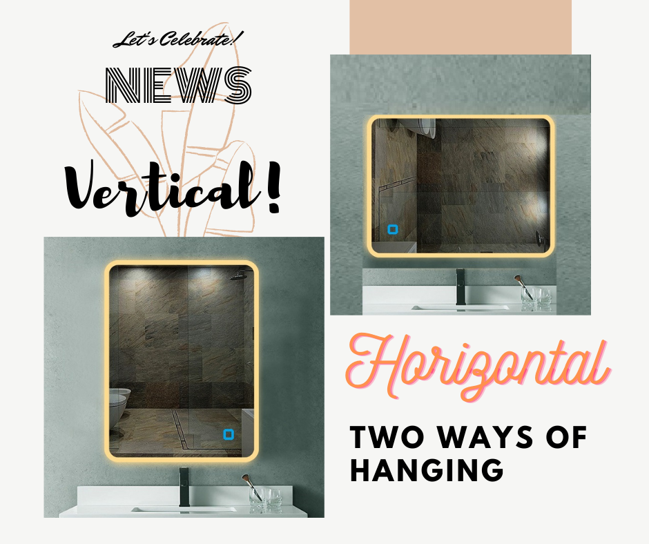 The LED mirrors hung horizontally and vertically--Depends on you!