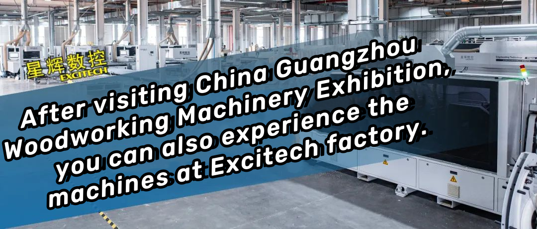 After visiting China Guangzhou Woodworking Machinery Exhibition, you can also experience the machines at Excitech factory.
