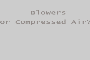 ໃຊ້ອັນໃດ? Blowers ຫຼື Compressed Air? ຄໍາຕອບບໍ່ແມ່ນກົງໄປກົງມາສະເຫມີ.